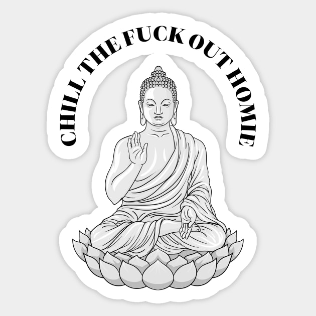 Chill The Fuck Out Homie Funny Tshirt Sticker by ZachTheDesigner